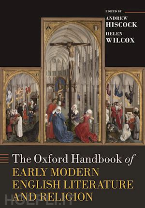 hiscock andrew (curatore); wilcox helen (curatore) - the oxford handbook of early modern english literature and religion