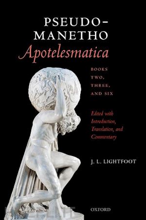 lightfoot j. l. (curatore) - pseudo-manetho, apotelesmatica, books two, three, and six