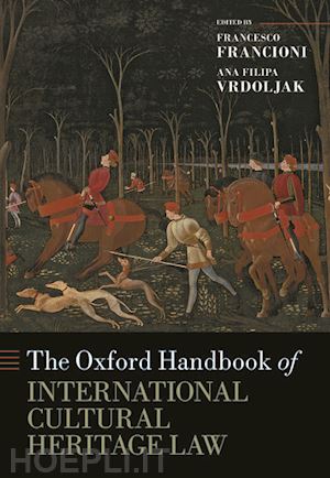 francioni francesco (curatore); vrdoljak ana filipa (curatore) - the oxford handbook of international cultural heritage law