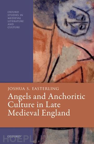 easterling joshua s. - angels and anchoritic culture in late medieval england