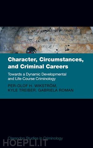 wikstrom per-olof h.; treiber kyle; roman gabriela - character, circumstances, and criminal careers