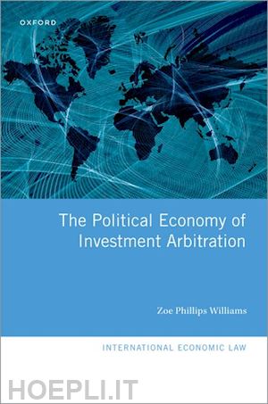 phillips williams zoe - the political economy of investment arbitration