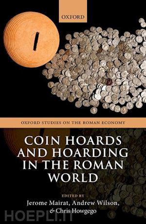mairat jerome (curatore); wilson andrew (curatore); howgego chris (curatore) - coin hoards and hoarding in the roman world