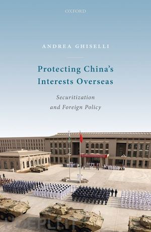 ghiselli andrea - protecting china's interests overseas