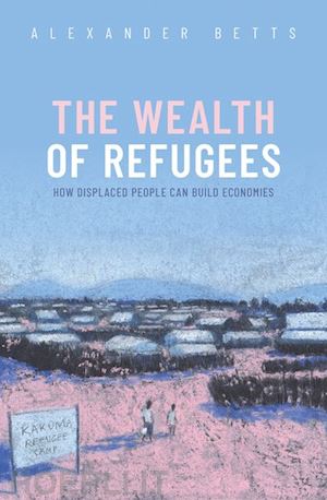 betts alexander - the wealth of refugees