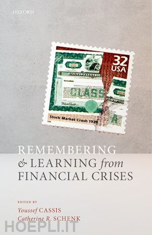 cassis youssef (curatore); schenk catherine r. (curatore) - remembering and learning from financial crises