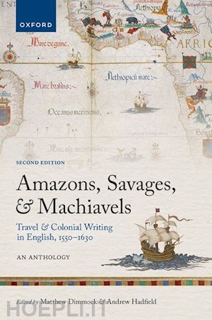 dimmock matthew (curatore); hadfield andrew (curatore) - amazons, savages, and machiavels