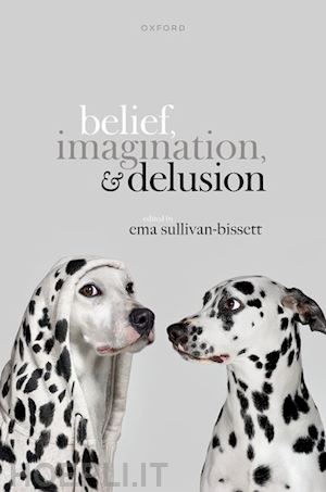 sullivan-bissett ema (curatore) - belief, imagination, and delusion