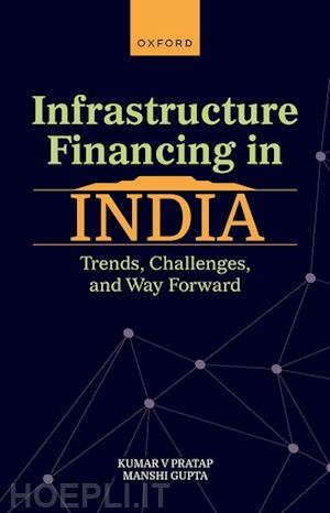 pratap kumar v; gupta manshi - infrastructure financing in india