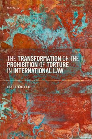 oette lutz - the transformation of the prohibition of torture in international law