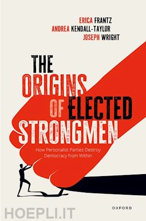 frantz erica; kendall-taylor andrea; wright joe - the origins of elected strongmen