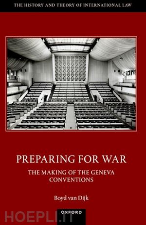 van dijk boyd - preparing for war: the making of the 1949 geneva conventions