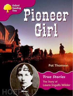 thomson pat - oxford reading tree: stage 10: true stories: pioneer girl: the story of laura ingalls wilder