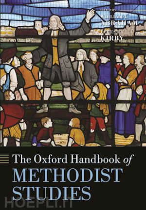 abraham william j.; kirby james e. - the oxford handbook of methodist studies