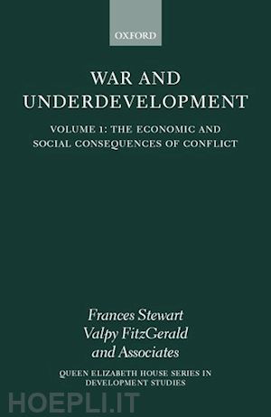 stewart frances; fitzgerald valpy - war and underdevelopment: volume 1: the economic and social consequences of conflict