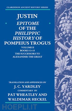 yardley, john; justinus, marcus junianus - justin: epitome of the philippic history of pompeius trogus: volume ii: books 13-15