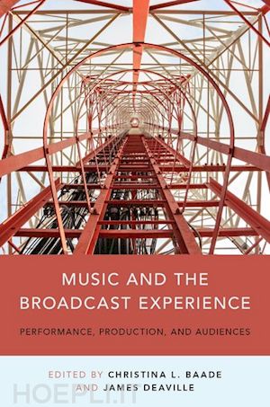 baade christina (curatore); deaville james a. (curatore) - music and the broadcast experience