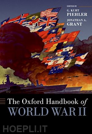 piehler g. kurt (curatore); grant jonathan (curatore) - the oxford handbook of world war ii