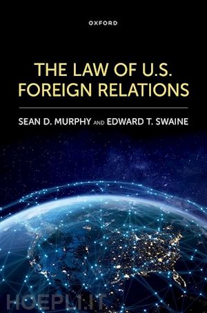 murphy sean d.; swaine edward t. - the law of u.s. foreign relations