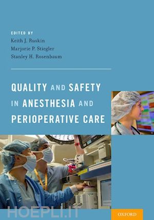 ruskin keith j. (curatore); stiegler marjorie p. (curatore); rosenbaum stanley h. (curatore) - quality and safety in anesthesia and perioperative care