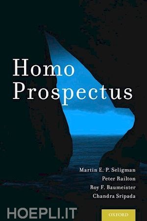seligman martin e. p.; railton peter; baumeister roy f.; sripada chandra - homo prospectus