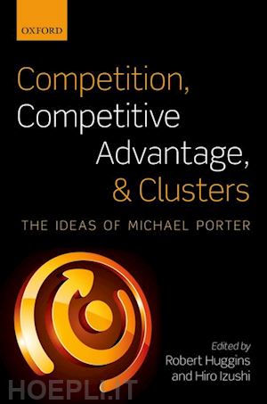 huggins robert; izushi hiro - competition, competitive advantage, and clusters