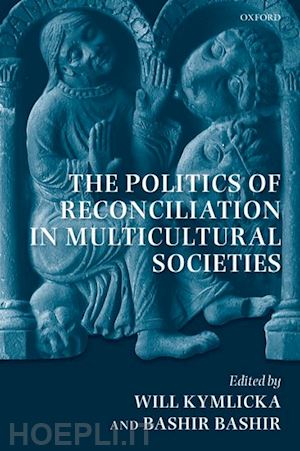 kymlicka will; bashir bashir - the politics of reconciliation in multicultural societies