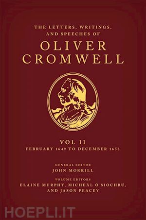 murphy elaine (curatore); Ó siochrú micheál (curatore); peacey jason (curatore) - the letters, writings, and speeches of oliver cromwell