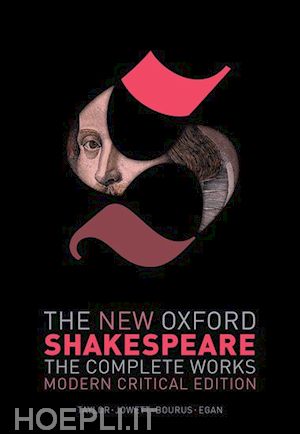 shakespeare william; taylor gary (curatore); jowett john (curatore); bourus terri (curatore); egan gabriel (curatore) - the new oxford shakespeare: modern critical edition