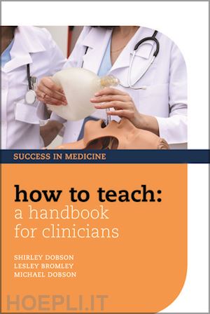 dobson shirley; dobson michael; bromley lesley - how to teach: a handbook for clinicians