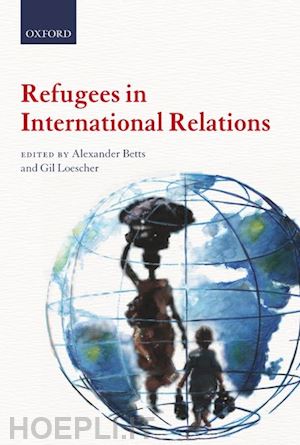 betts alexander; loescher gil - refugees in international relations