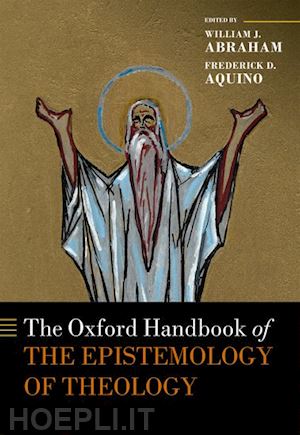 abraham william j. (curatore); aquino frederick d. (curatore) - the oxford handbook of the epistemology of theology