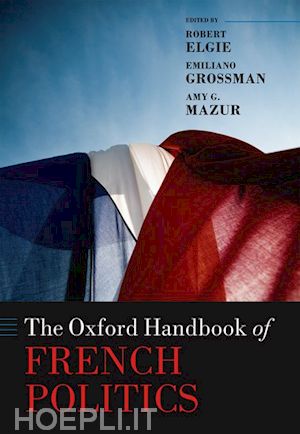 elgie robert (curatore); grossman emiliano (curatore); mazur amy g. (curatore) - the oxford handbook of french politics