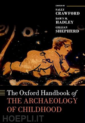 crawford sally (curatore); hadley dawn (curatore); shepherd gillian (curatore) - the oxford handbook of the archaeology of childhood