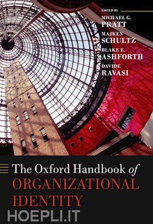 pratt michael g. (curatore); schultz majken (curatore); ashforth blake e. (curatore); ravasi davide (curatore) - the oxford handbook of organizational identity