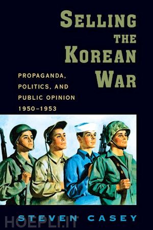 casey steven - selling the korean war