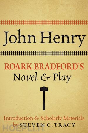 tracy steven c.; bradford roark - john henry: roark bradford's novel and play