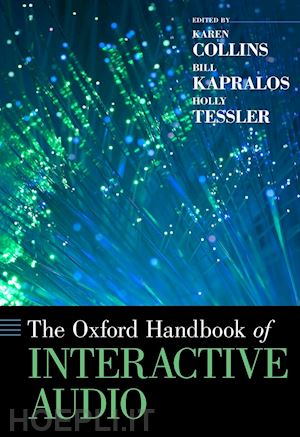 collins karen (curatore); kapralos bill (curatore); tessler holly (curatore) - the oxford handbook of interactive audio