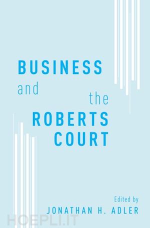 adler jonathan h. (curatore) - business and the roberts court