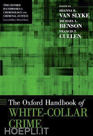 van slyke shanna (curatore); benson michael (curatore); cullen francis t. (curatore) - the oxford handbook of white-collar crime