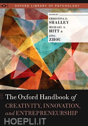 zhou jing; shalley christina e. (curatore); hitt michael a. (curatore) - the oxford handbook of creativity, innovation, and entrepreneurship