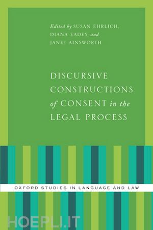 ehrlich susan (curatore); eades diana (curatore); ainsworth janet (curatore) - discursive constructions of consent in the legal process