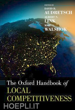 audretsch david b. (curatore); link albert n. (curatore); walshok mary lindenstein (curatore) - the oxford handbook of local competitiveness