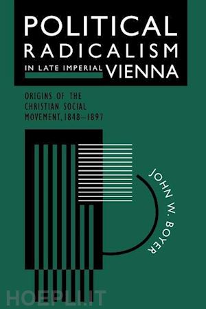boyer john w. - political radicalism in late imperial vienna – origins of the christian social movement, 1848–1897