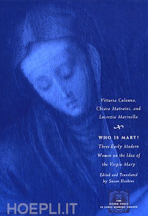colonna vittoria; matraini chiara; marinella lucrezia - who is mary? – three early modern women on the idea of the virgin mary