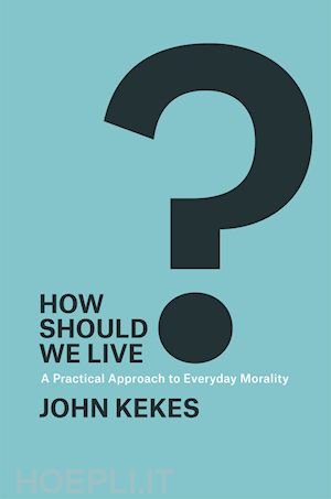 kekes john - how should we live? – a practical approach to everyday morality