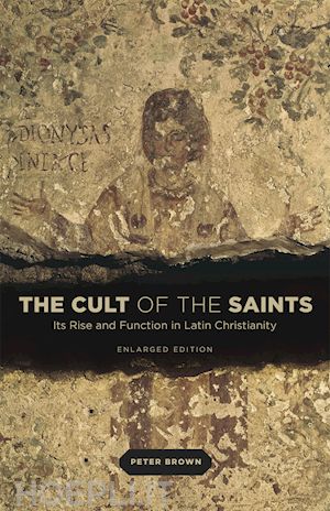 brown peter - the cult of the saints – its rise and function in latin christianity, enlarged edition