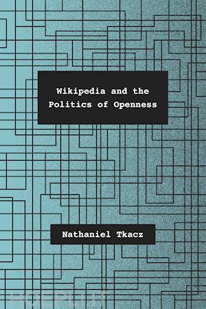 tkacz nathaniel - wikipedia and the politics of openness