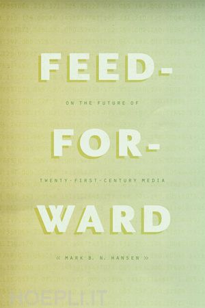 hansen mark b.n - feed–forward – on the future of twenty–first–century media