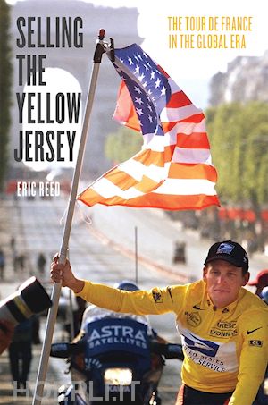 reed eric - selling the yellow jersey – the tour de france in the global era